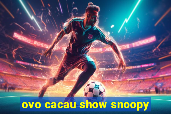 ovo cacau show snoopy